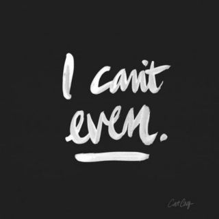 I Can't Even – White Ink