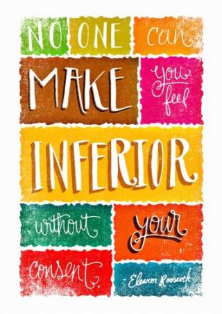No One Can Make You Feel Inferior...