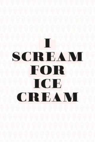 Motivational Quotes - I Scream For Ice Cream