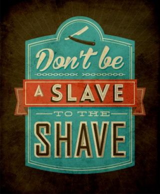 Don't Be A Slave To The Shave