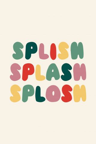 Splish splash splosh